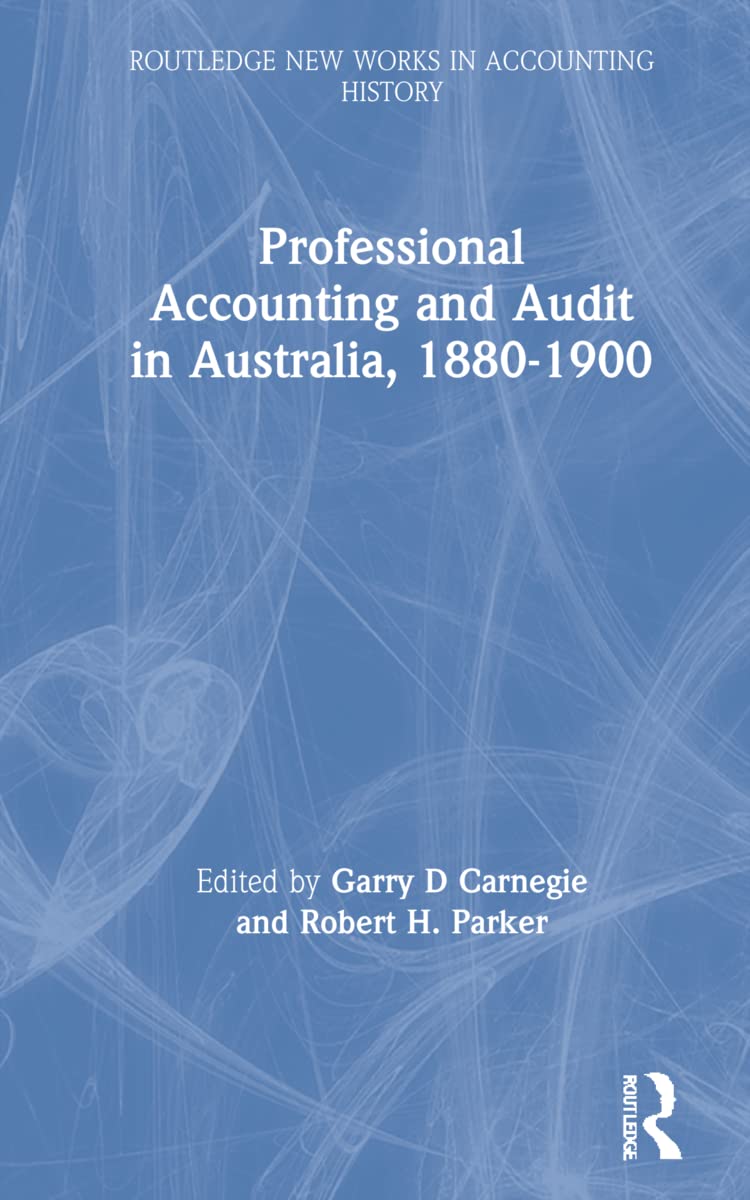 Professional Accounting and Audit in Australia, 1880-1900 (New Works in Accounting History) Business, Finance & Career