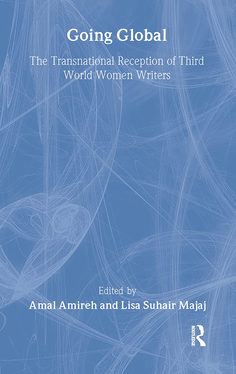 Going Global: The Transnational Reception of Third World Women Writers (WELLESLEY STUDIES IN CRITICAL THEORY, LITERARY HISTORY, AND CULTURE) Books