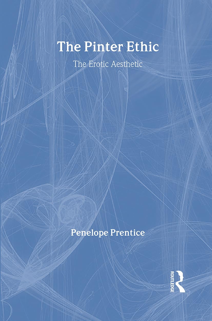The Pinter Ethic: The Erotic Aesthetic (Studies in Modern Drama) Drama