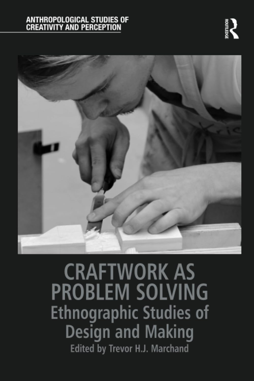 Craftwork as Problem Solving: Ethnographic Studies of Design and Making (Anthropological Studies of Creativity and Perception) Social Sciences