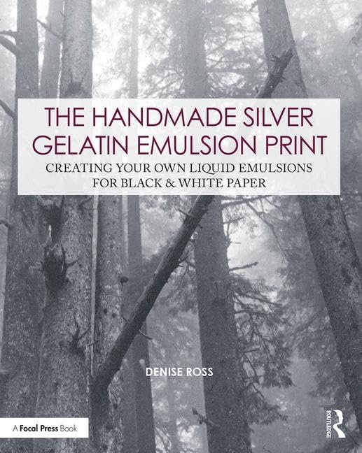 The Handmade Silver Gelatin Emulsion Print: Creating Your Own Liquid Emulsions for Black & White Paper (Contemporary Practices in Alternative Process Photography) Photography