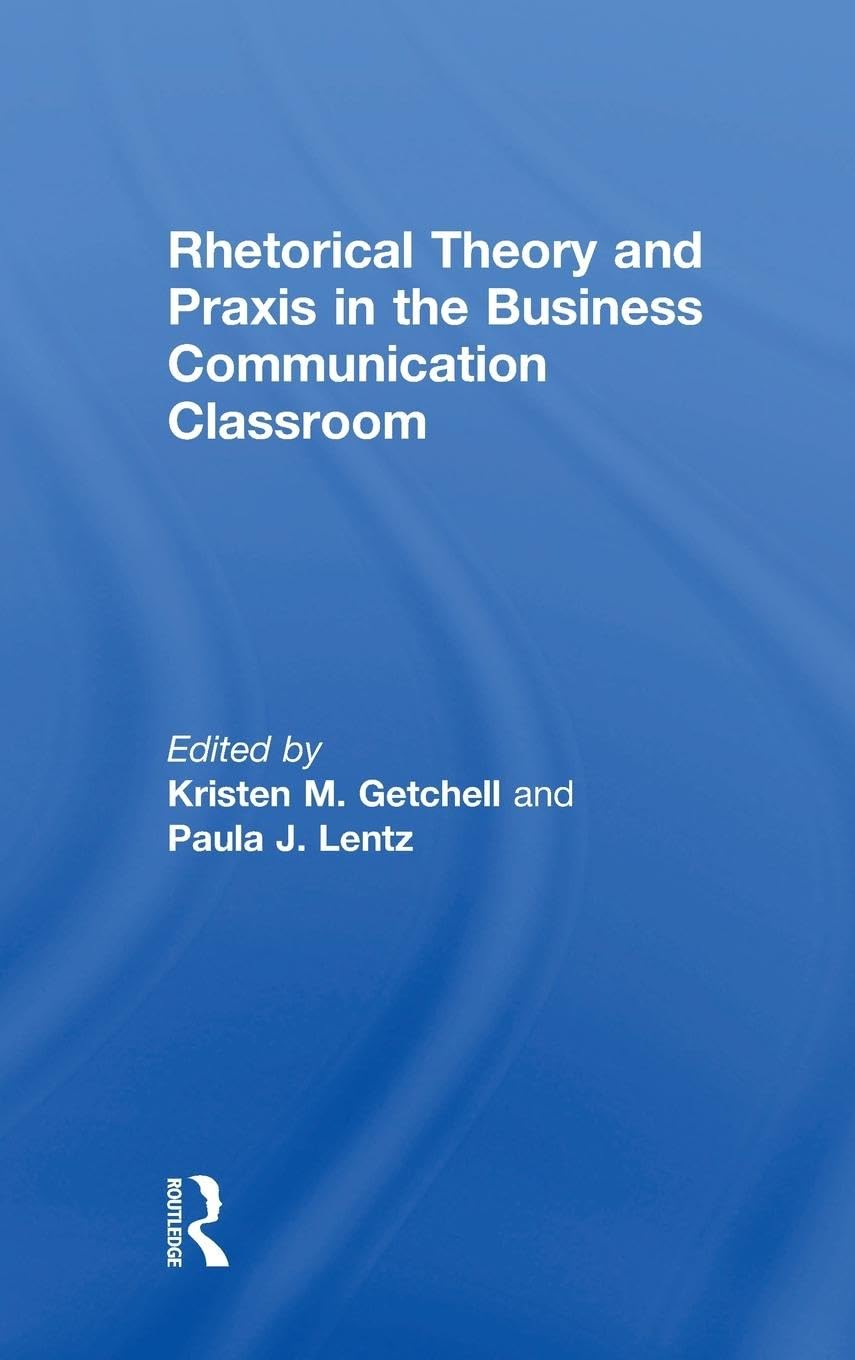 Rhetorical Theory and Praxis in the Business Communication Classroom Business, Finance & Career