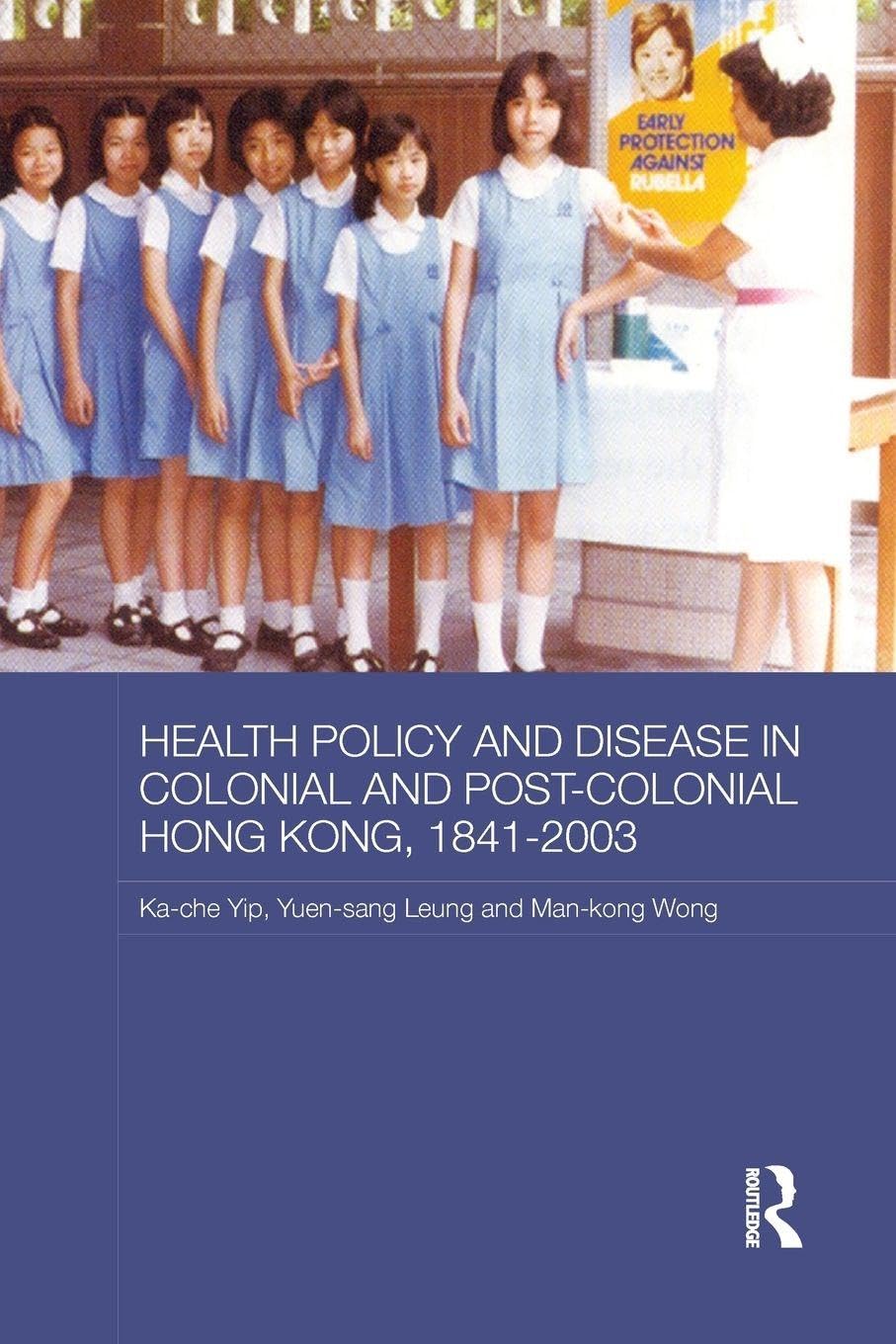 Health Policy and Disease in Colonial and Post-Colonial Hong Kong, 1841-2003 Medicine