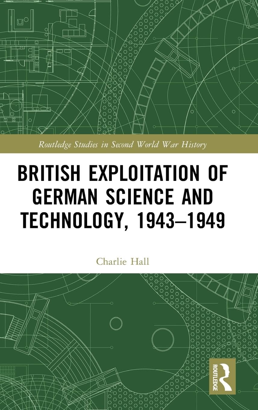 British Exploitation of German Science and Technology, 1943-1949 Politics & History