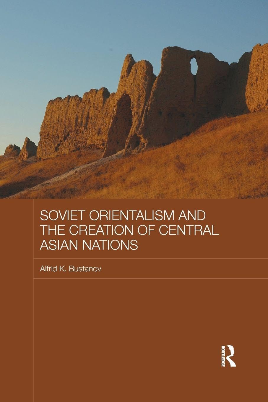 Soviet Orientalism and the Creation of Central Asian Nations Books