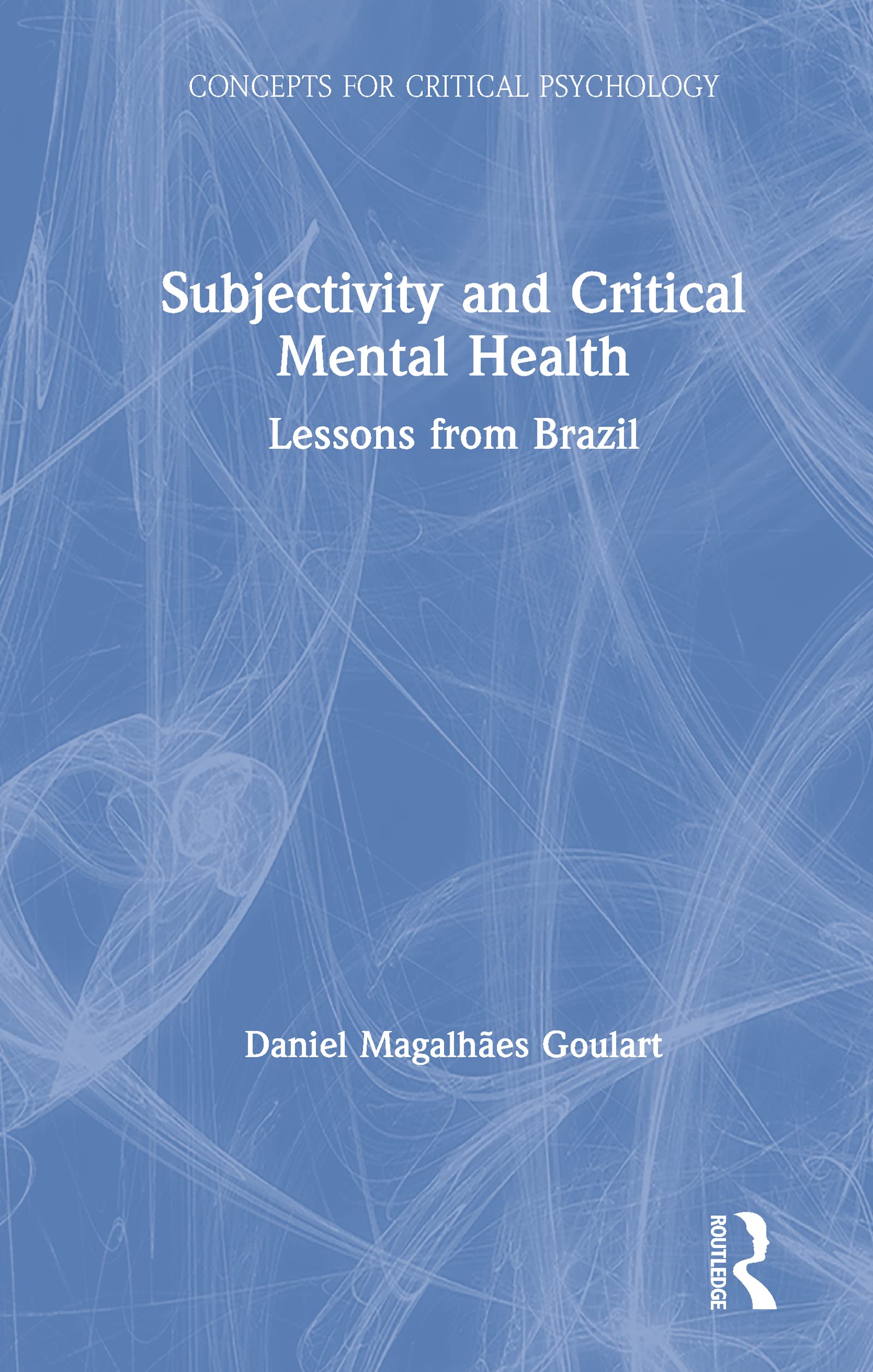 Subjectivity and Critical Mental Health: Lessons from Brazil (Concepts for Critical Psychology: Disciplinary Boundaries Re-Thought) Medicine