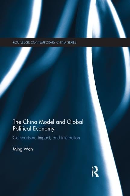 The China Model and Global Political Economy: Comparison, Impact, and Interaction Books