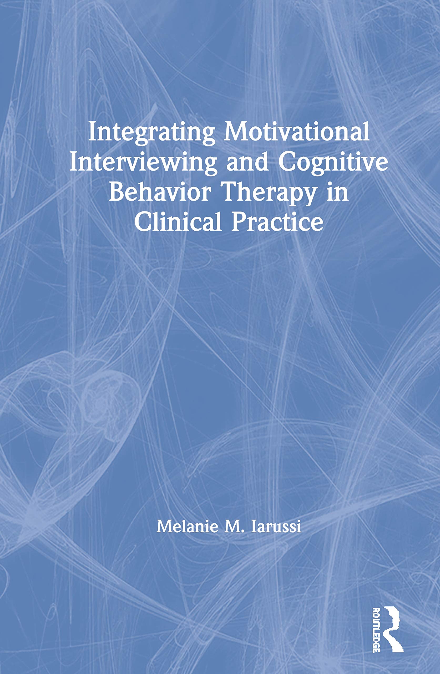 Integrating Motivational Interviewing and Cognitive Behavior Therapy in Clinical Practice Medicine