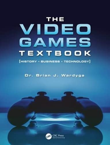 The Video Games Textbook: History, Business, Technology Computer Science