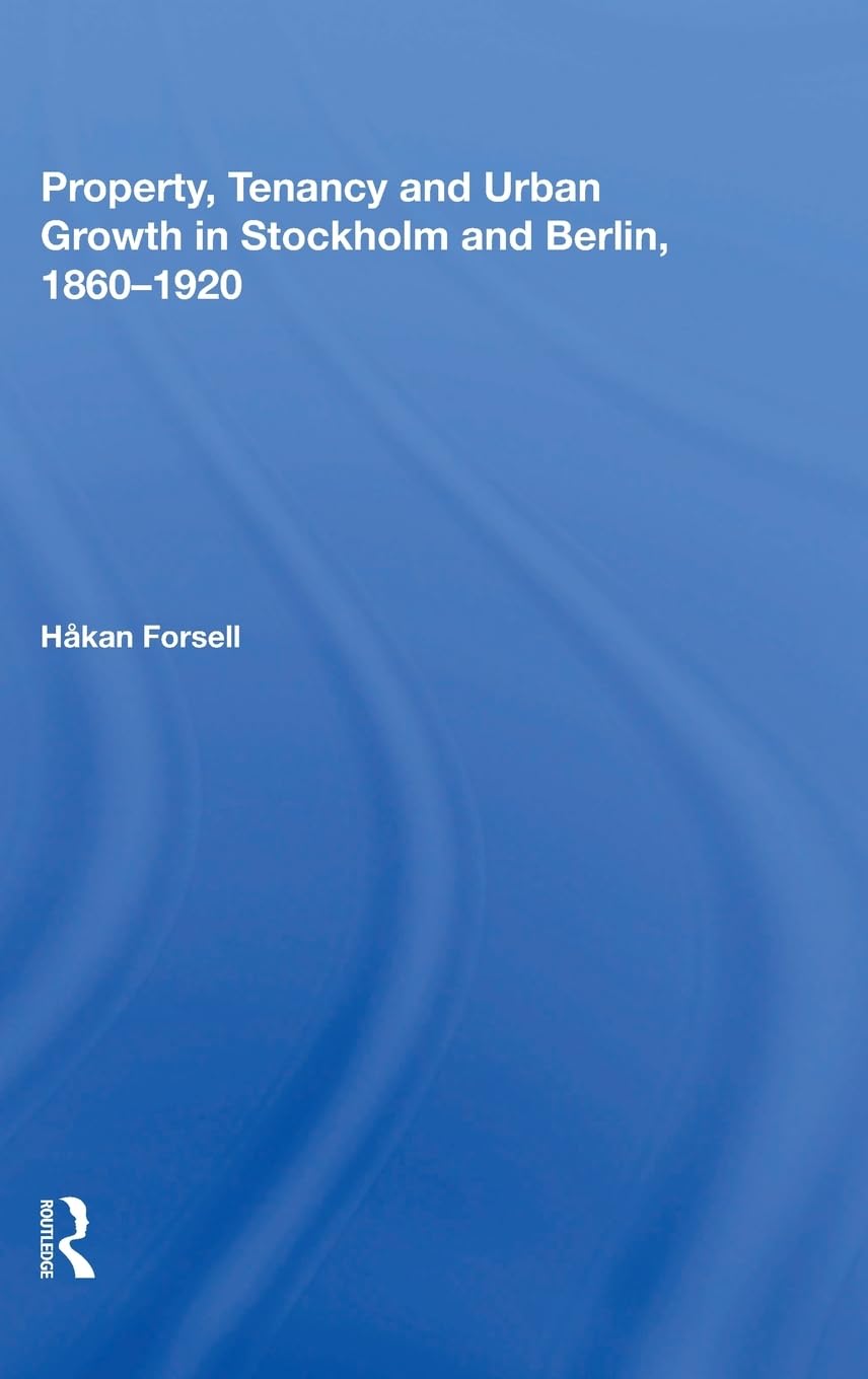 Property, Tenancy and Urban Growth in Stockholm and Berlin, 1860¿1920 Business, Finance & Career