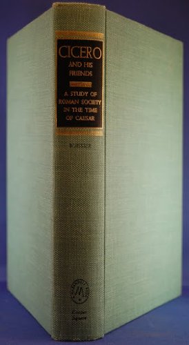 Cicero and His Friends: A Study of Roman Society in the Time of Caesar Politics & History