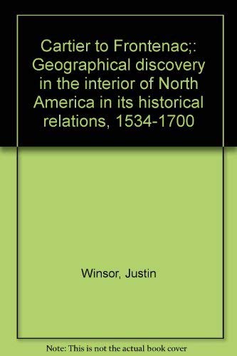 Cartier to Frontenac: Geographical Discovery in the Interior of North America in Its Historical Relations 1534-1700 Books
