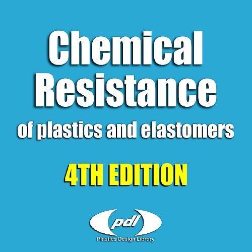 Chemical Resistance of Plastics and Elastomers, 4th edition Database: Rubbers, Thermoplastics, Thermoplastic Elastomers, and Thermosets (Plastics Design Library) Business & Technology