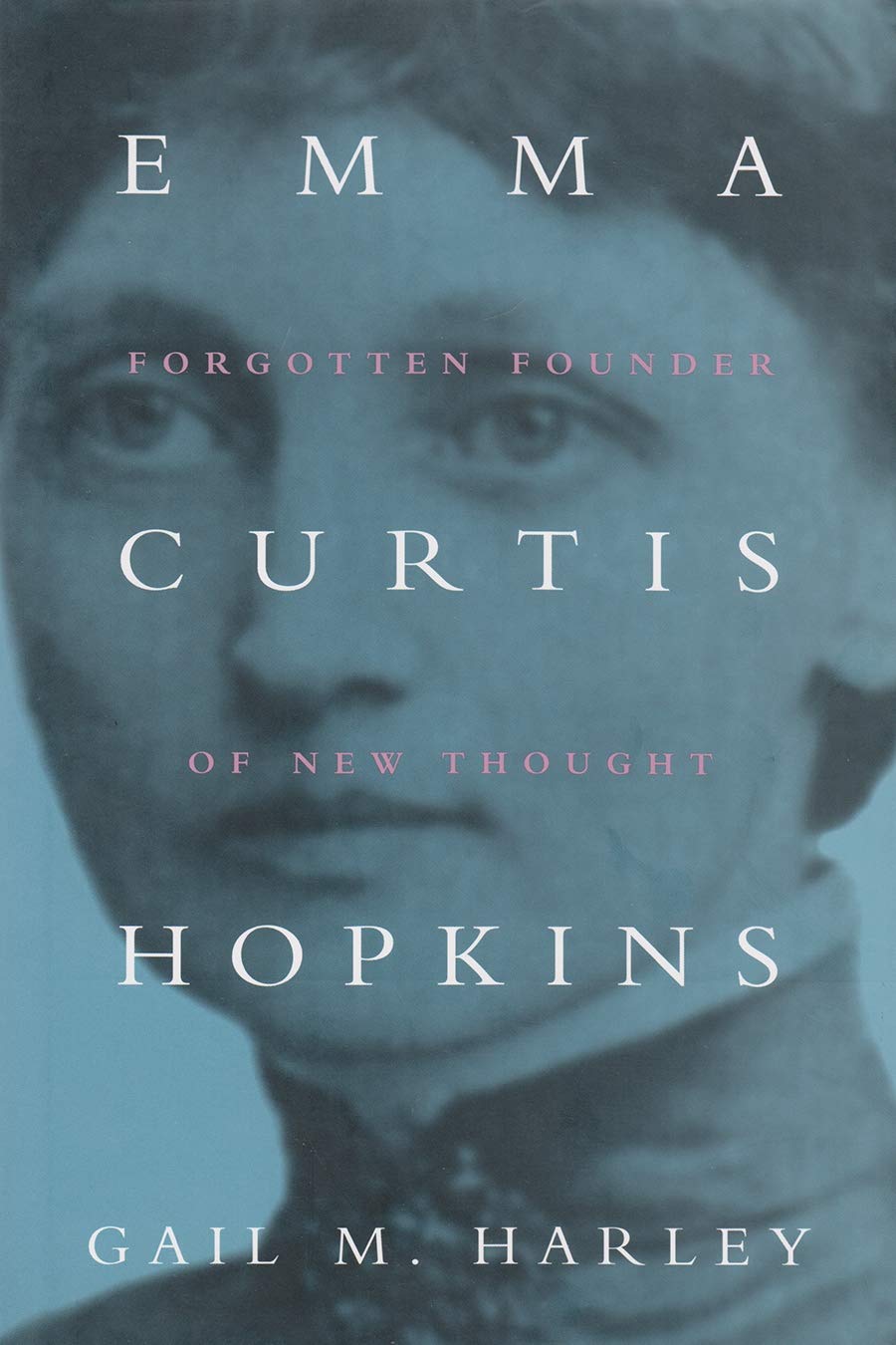 Emma Curtis Hopkins: Forgotten Founder of New Thought (Women and Gender in Religion) Social Sciences