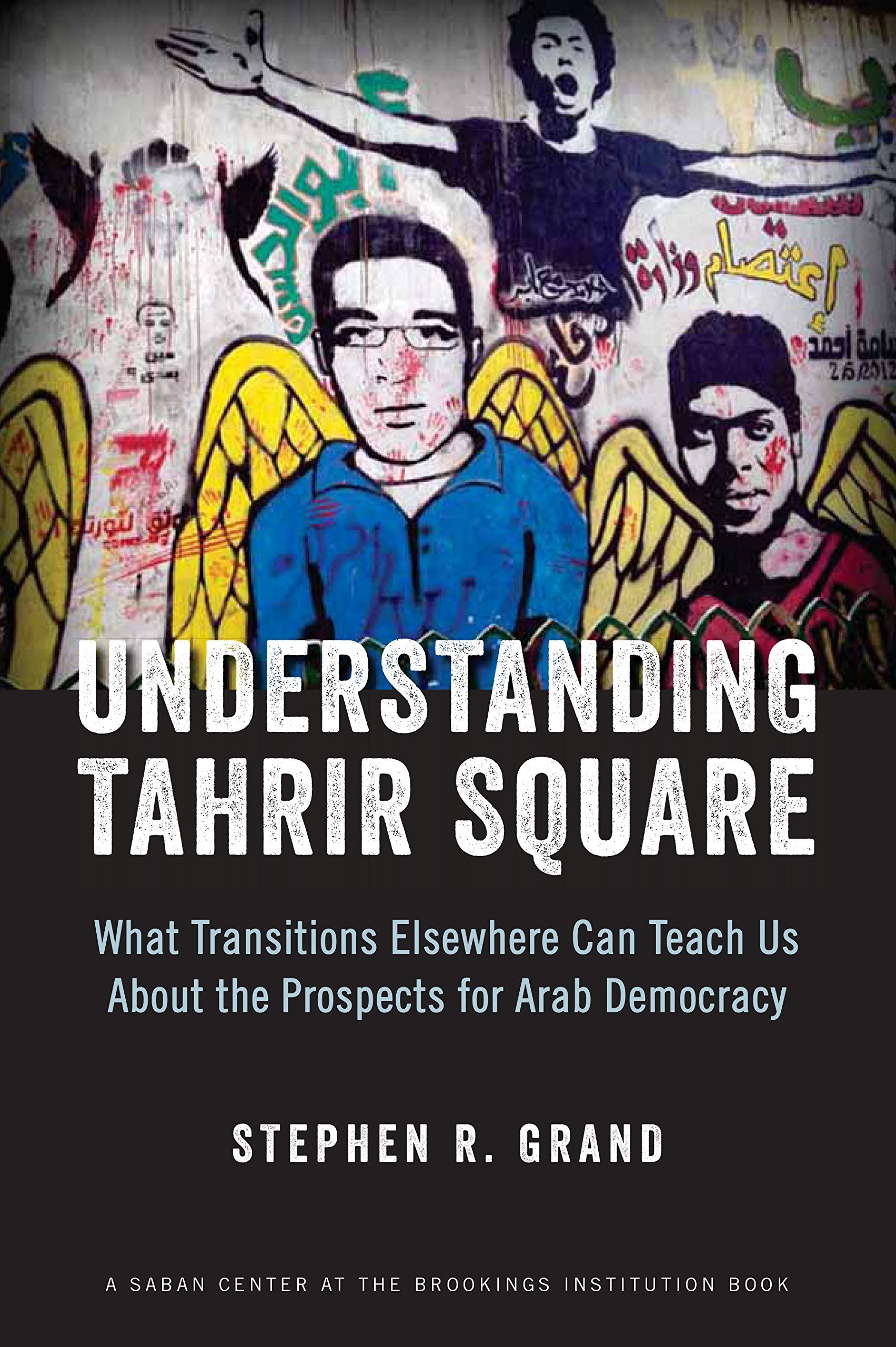 Understanding Tahrir Square: What Transitions Elsewhere Can Teach Us about the Prospects for Arab Democracy book