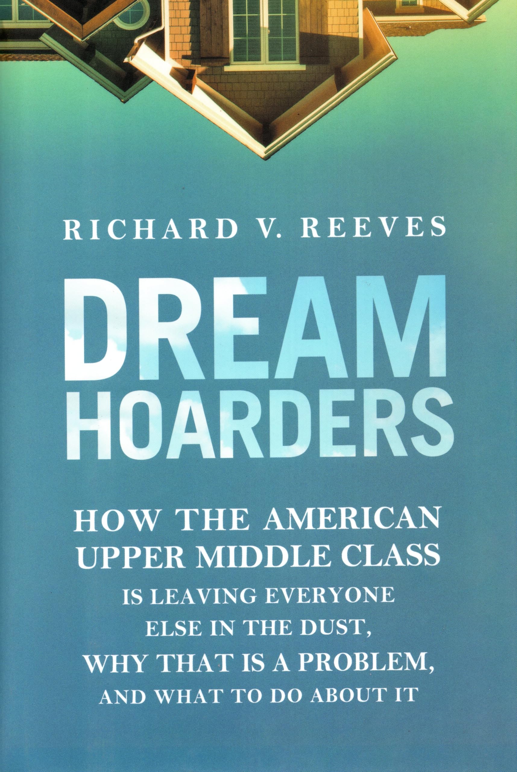 Dream Hoarders: How the American Upper Middle Class Is Leaving Everyone Else in the Dust, Why That Is a Problem, and What to Do about It Law
