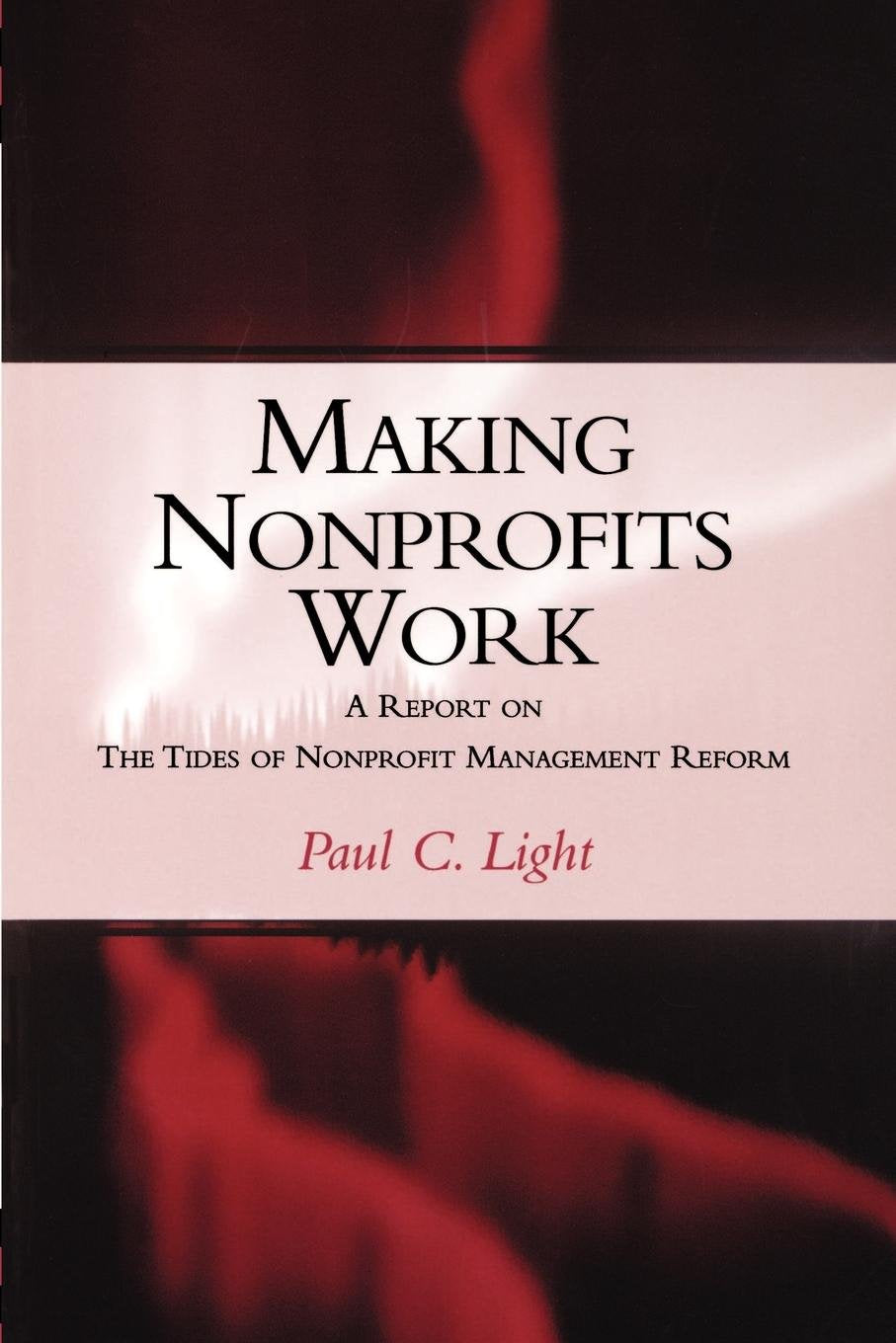 Making Nonprofits Work: A Report on the Tides of Nonprofit Management Reform Business, Finance & Career