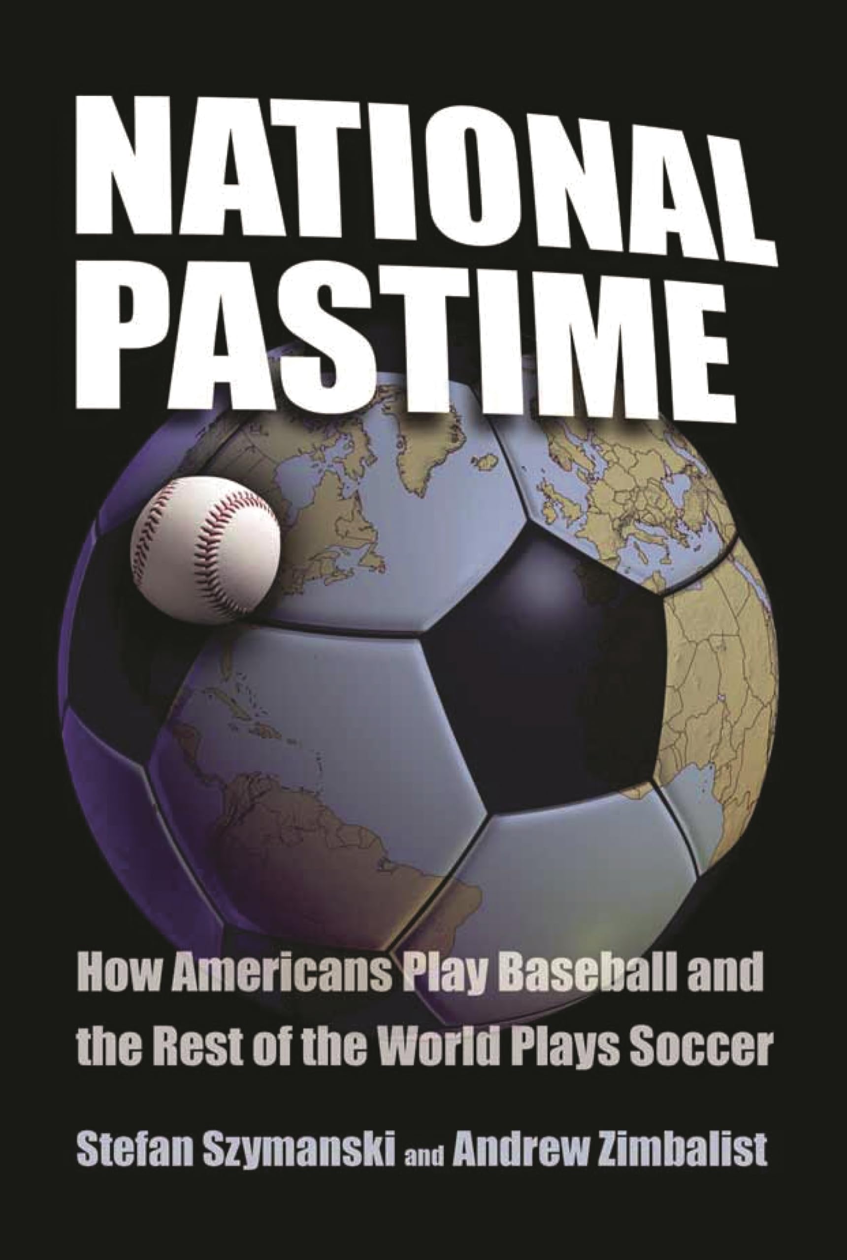 National Pastime: How Americans Play Baseball and the Rest of the World Plays Soccer Social Sciences