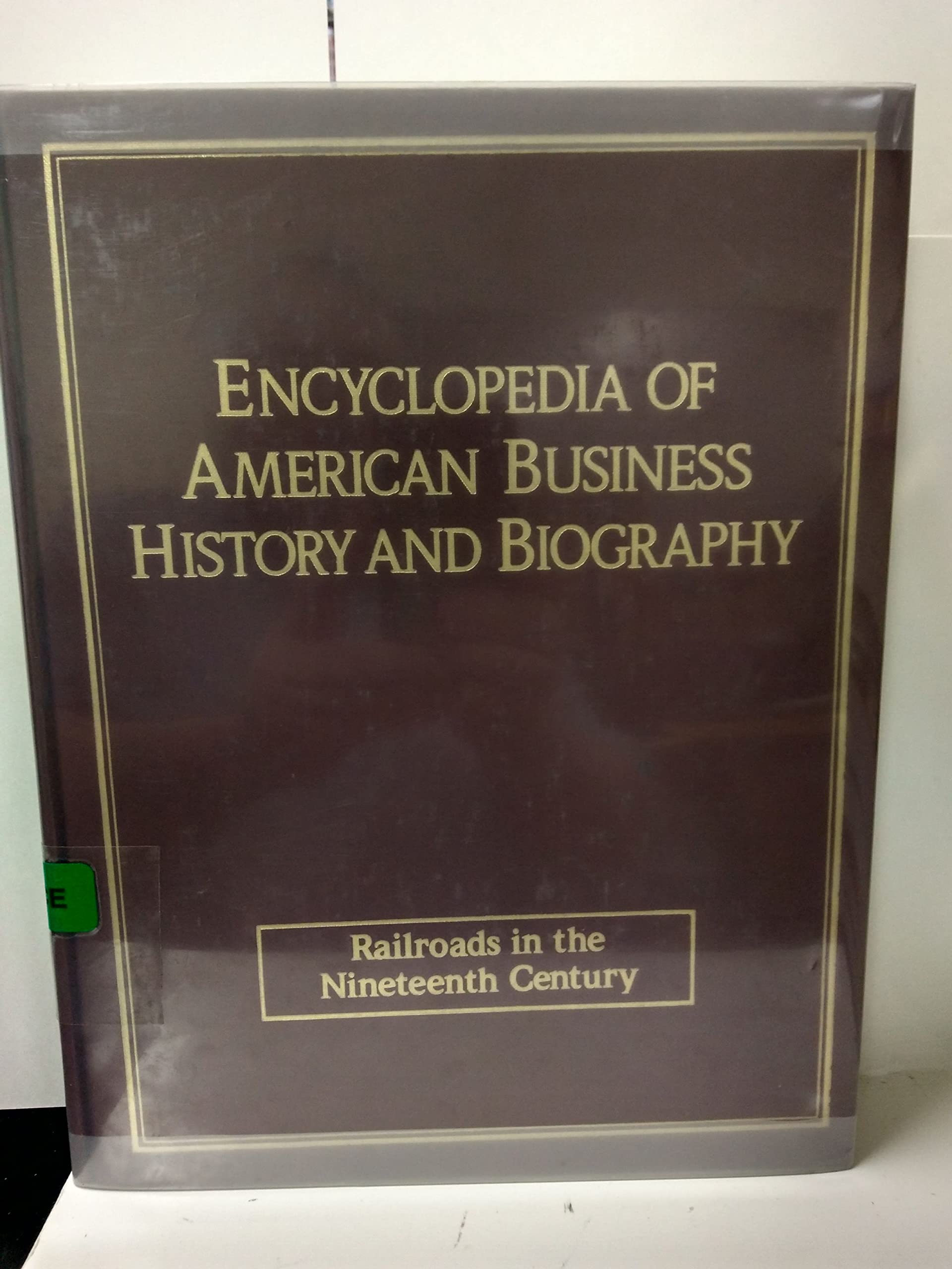 Railroads in the Nineteenth Century (ENCYCLOPEDIA OF AMERICAN BUSINESS HISTORY AND BIOGRAPHY) Business, Finance & Career