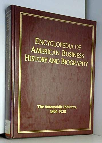 The Automobile Industry, 1896-1920 (ENCYCLOPEDIA OF AMERICAN BUSINESS HISTORY AND BIOGRAPHY) Business, Finance & Career