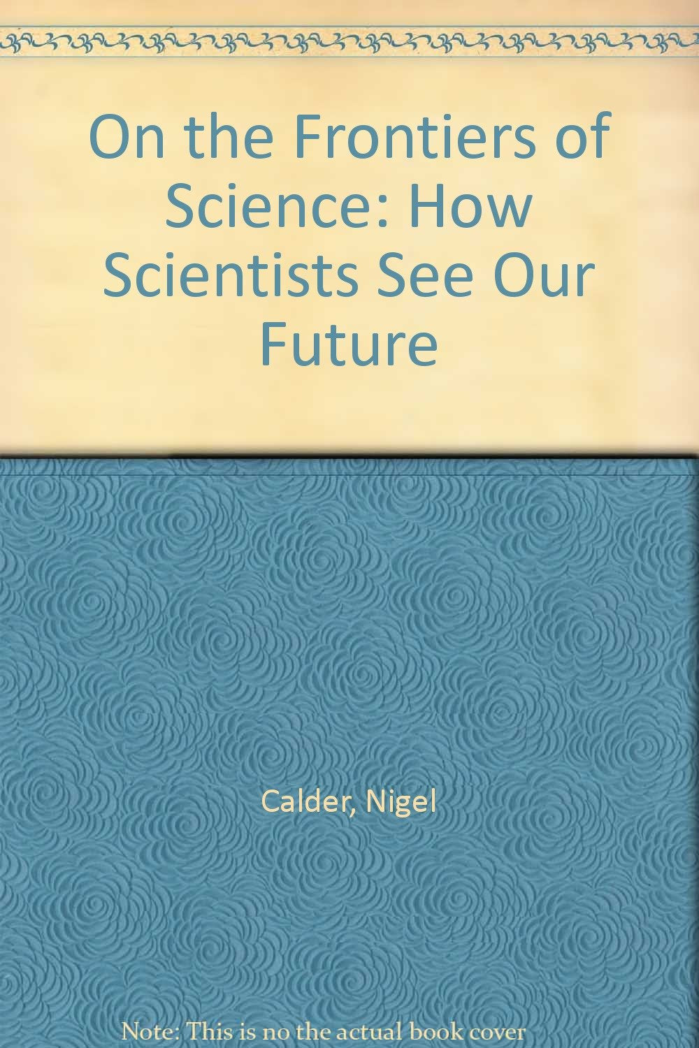 On the Frontiers of Science: How Scientists See Our Future Books