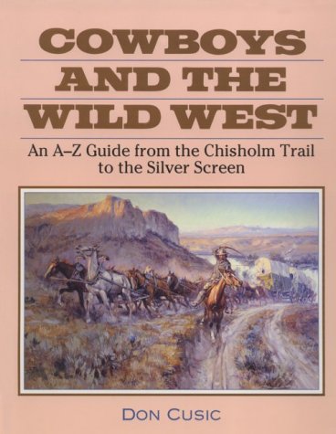 Cowboys and the Wild West: An A-Z Guide from the Chisholm Trail to the Silver Screen Learning & Reference