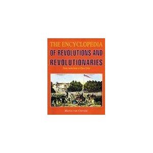 The Encyclopedia of Revolutions and Revolutionaries: From Anarchism to Zhou Enlai Politics & Society