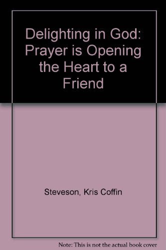 Delighting in God: Prayer Is Opening the Heart to a Friend book