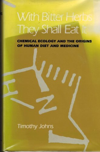 With Bitter Herbs They Shall Eat: Chemical Ecology and the Origins of Human Diet and Medicine (Arizona Studies in Human Ecology) Medicine
