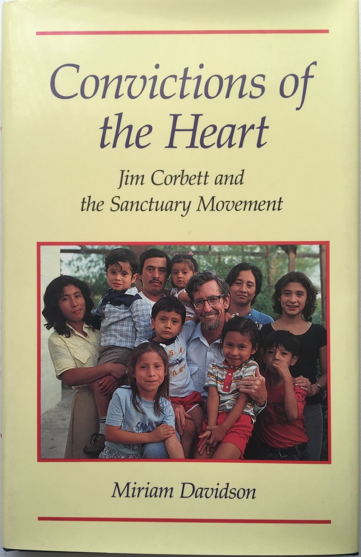 Convictions of the Heart: Jim Corbett and the Sanctuary Movement Politics & History