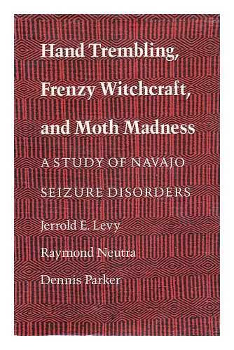 Hand Trembling, Frenzy Witchcraft, and Moth Madness: A Study of Navajo Seizure Disorders Medicine