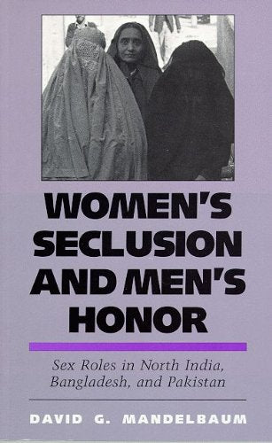 Women's Seclusion and Men's Honor: Sex Roles in North India, Bangladesh, and Pakistan General education