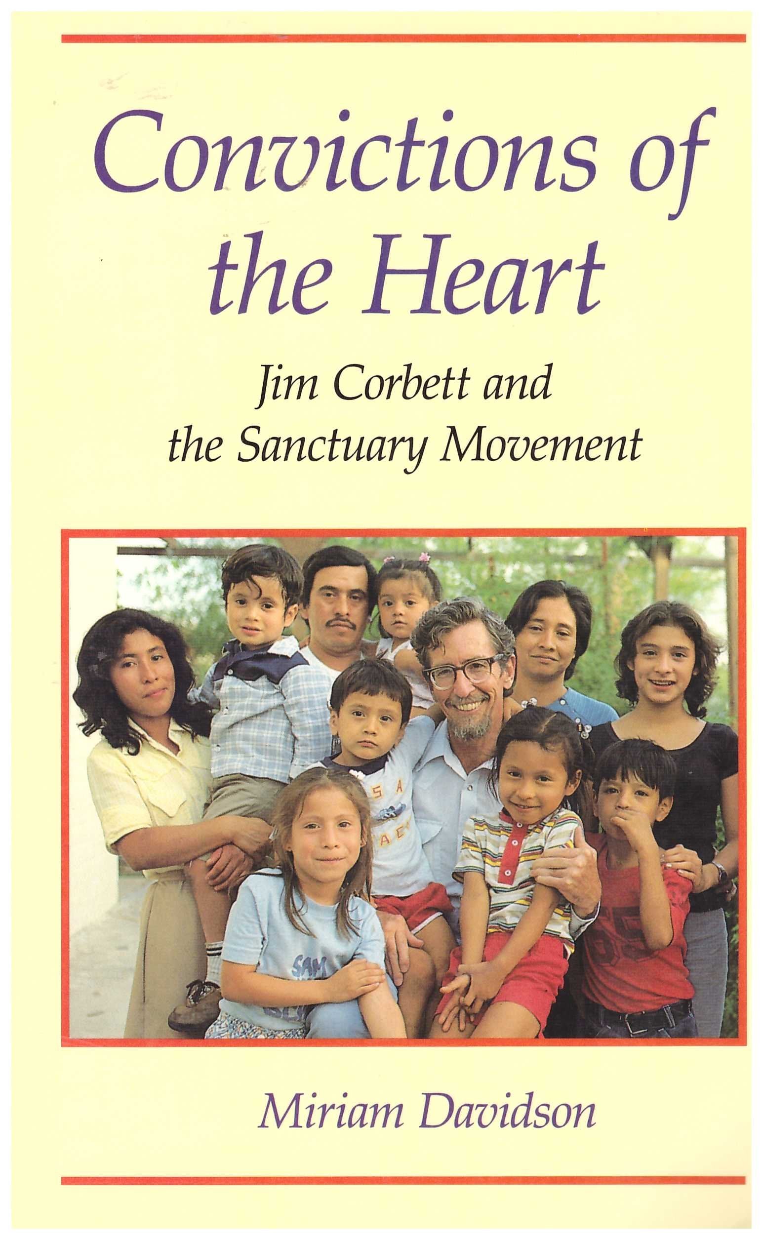 Convictions of the Heart: Jim Corbett and the Sanctuary Movement Politics & History