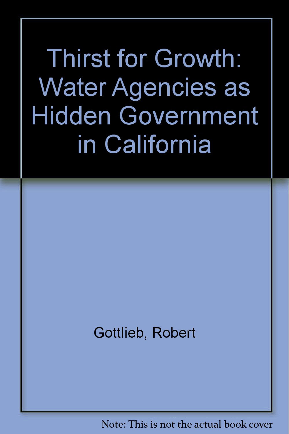 Thirst for Growth: Water Agencies as Hidden Government in California Business & Technology
