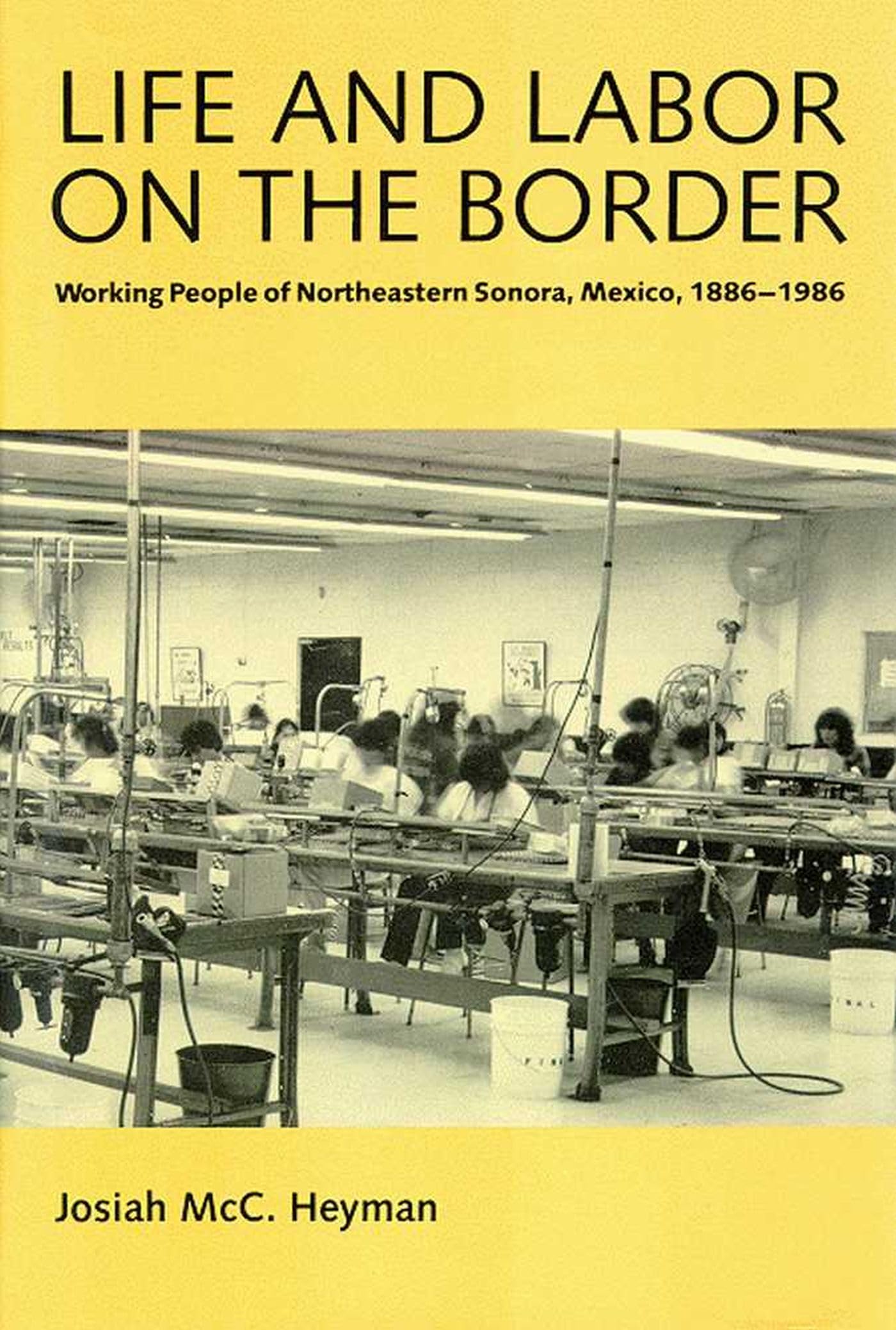 Life and Labor on the Border: Working People of Northeastern Sonora, 1886-1986: Working People of Northeastern Sonora, Mexico, 1886-1986 Books