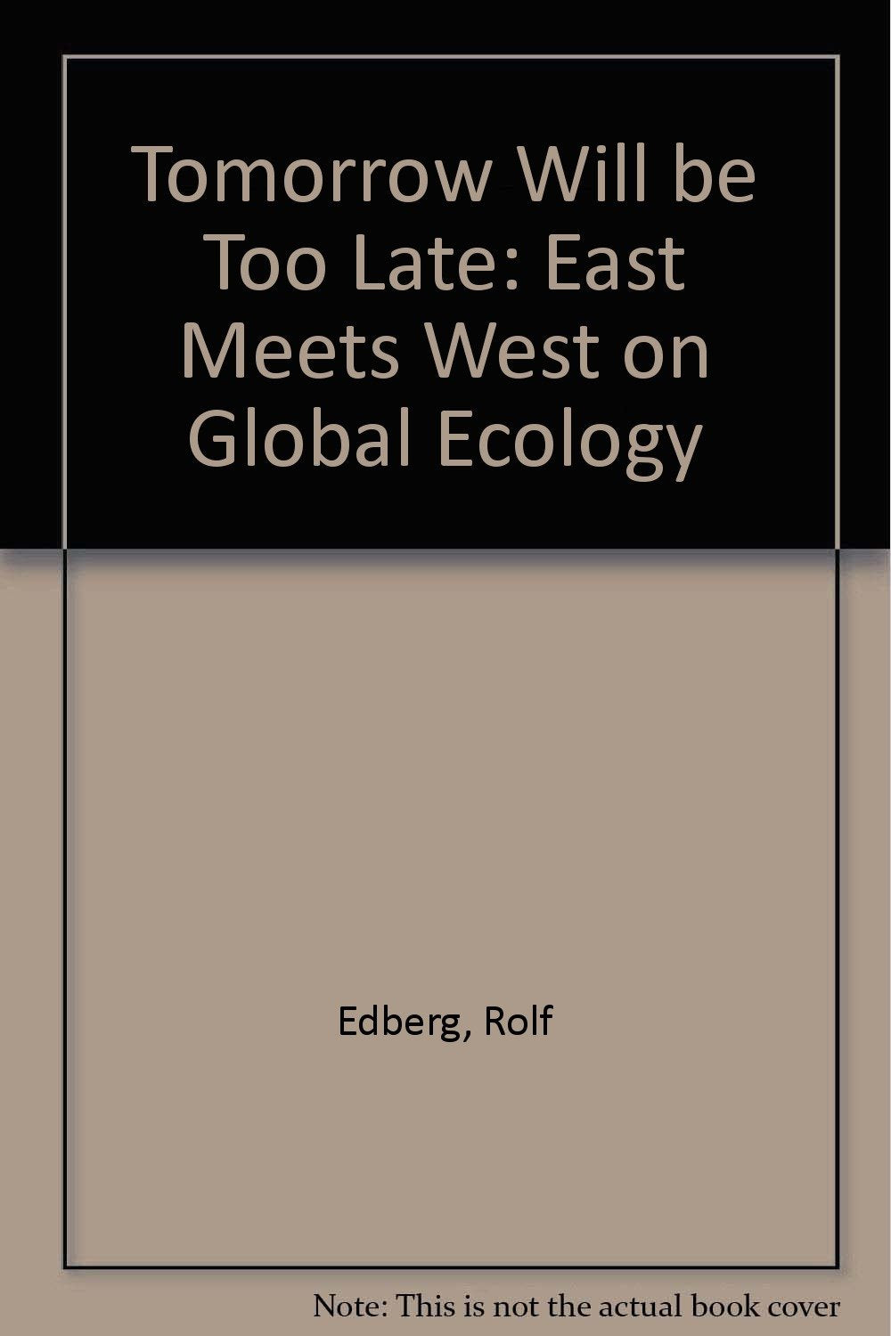 Tomorrow Will Be Too Late: East Meets West on Global Ecology Business & Technology