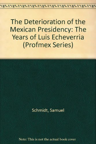 The Deterioration of the Mexican Presidency: The Years of Luis Echeverria: The Years of Luis Echeverría (Profmex Series) Social Sciences