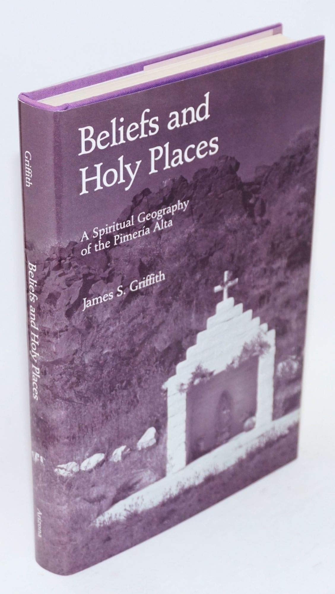 Beliefs and Holy Places: A Spiritual Geography of the Pimeria Alta: A Spiritual Geography of the Pimera Alta Books