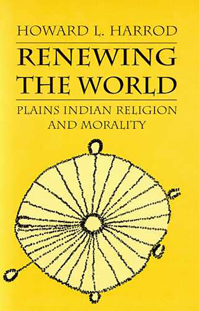 Renewing the World: Plains Indian Religion and Morality book