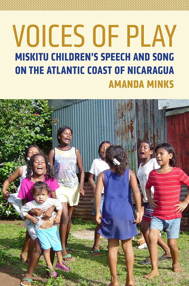 Voices of Play: Miskitu Children's Speech and Song on the Atlantic Coast of Nicaragua (First Peoples: New Directions in Indigenous Studies) General education
