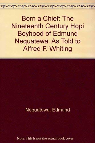 Born a Chief: The Nineteenth Century Hopi Boyhood of Edmund Nequatewa, As Told to Alfred F. Whiting Memories