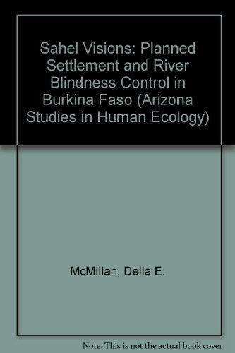Sahel Visions: Planned Settlement and River Blindness Control in Burkina Faso (Arizona Studies in Human Ecology) Social Sciences