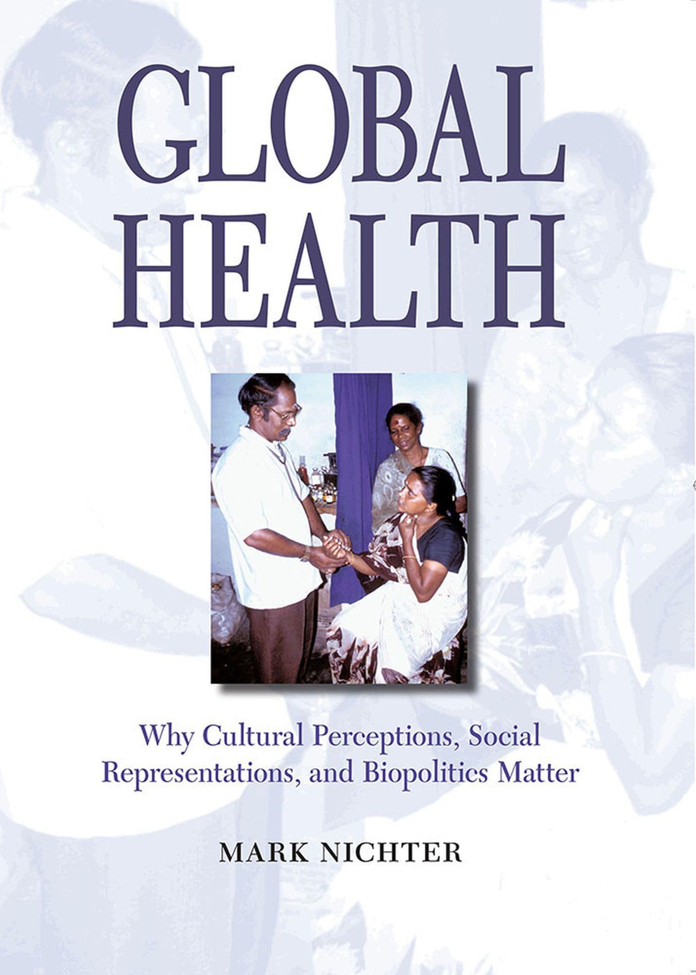 Global Health: Why Cultural Perceptions, Social Representations, and Biopolitics Matter book