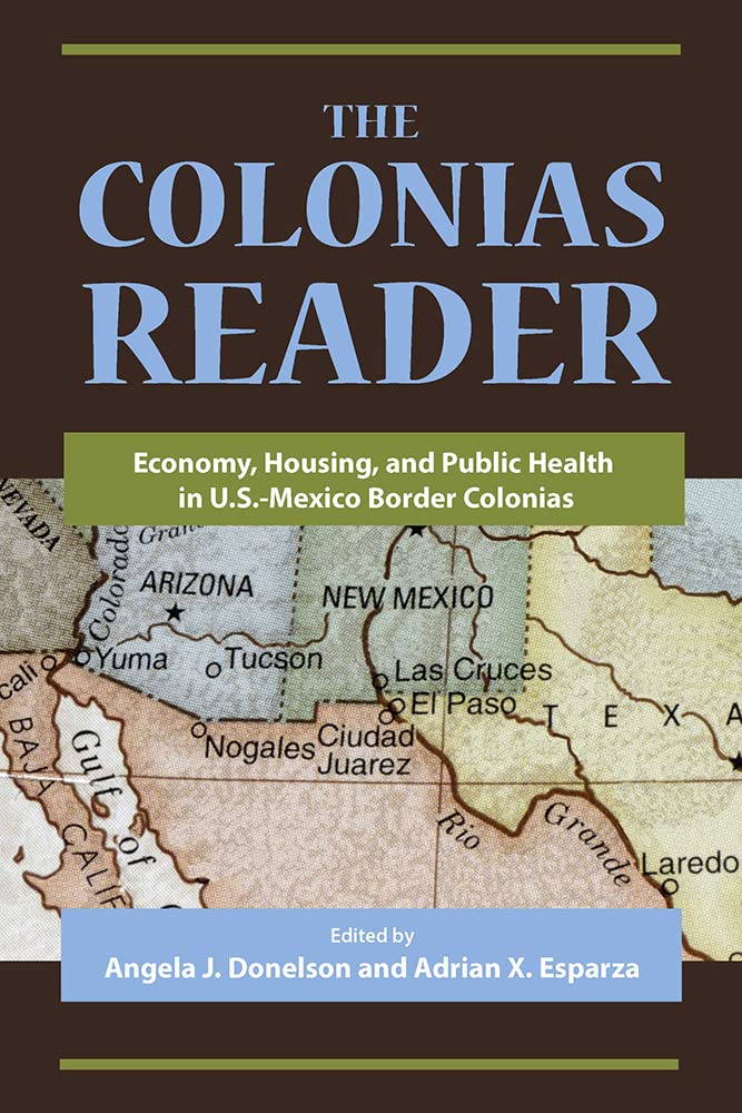 The Colonias Reader: Economy, Housing and Public Health in U.S.-Mexico Border Colonias Social Sciences