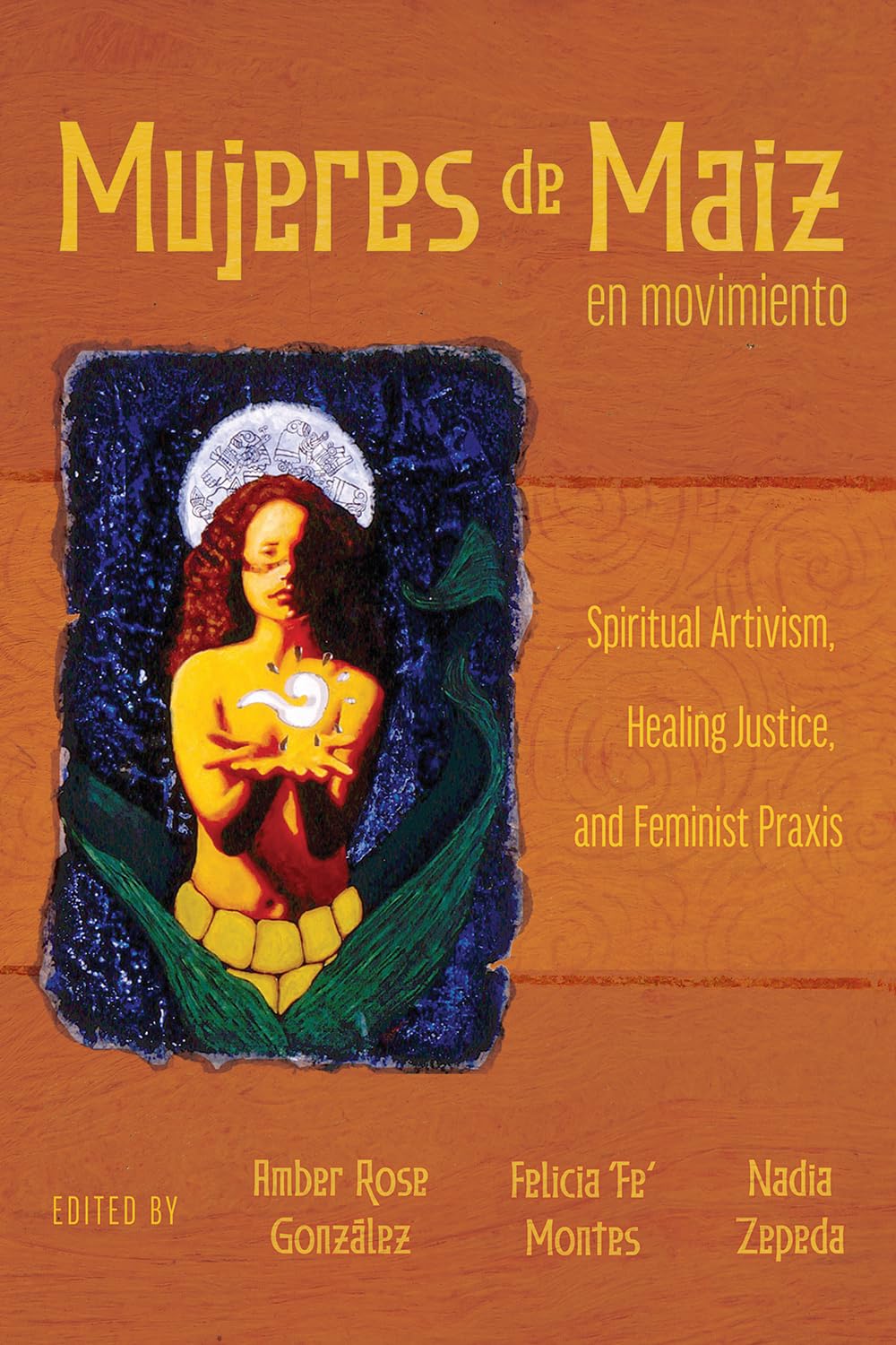 Mujeres de maiz en movimiento: Spiritual Artivism, Healing Justice, and Feminist Praxis Books