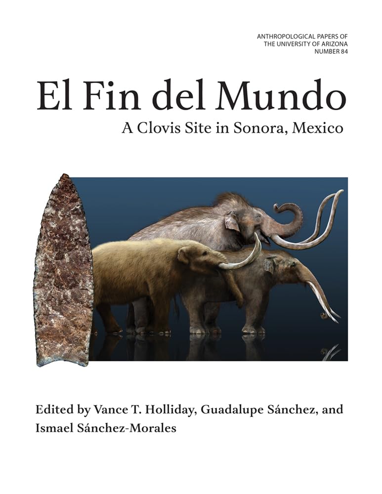 El Fin Del Mundo: A Clovis Site in Sonora, Mexico (Anthropological Papers, 84) Social Sciences