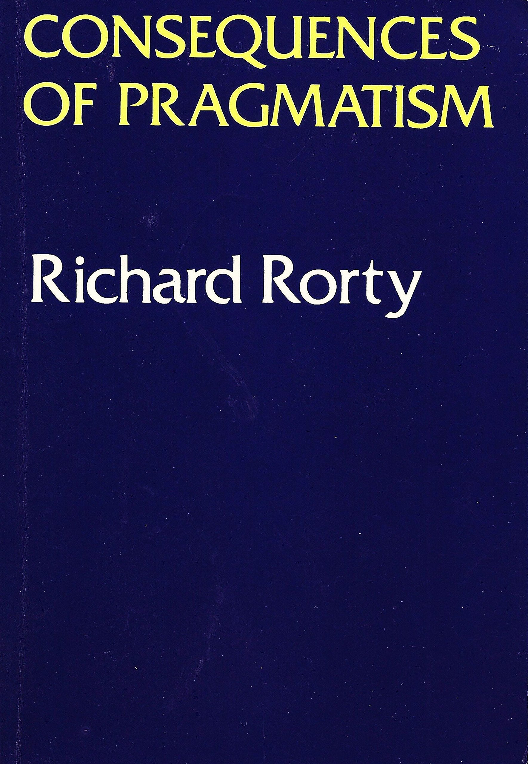Consequences of Pragmatism: Essays, 1972-1980 Philosophy