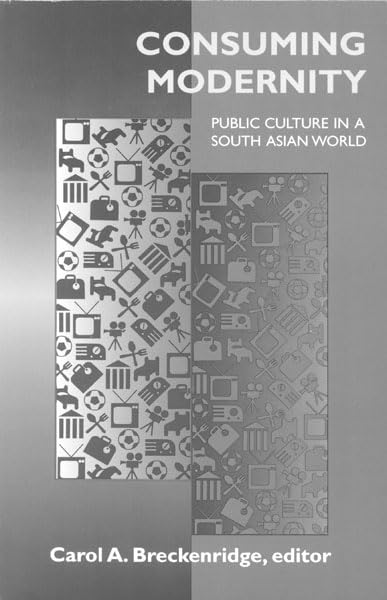 Consuming Modernity: Public Culture in a South Asian World Books