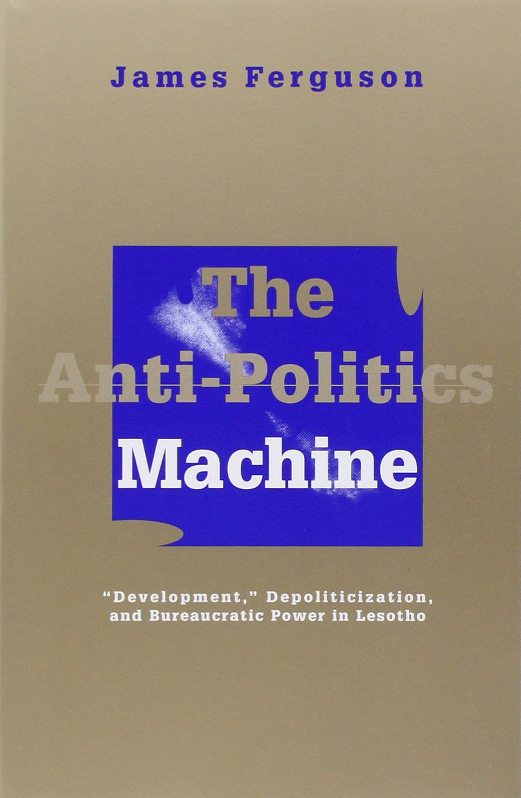 The Anti-Politics Machine: Development, Depoliticization, and Bureaucratic Power in Lesotho Social Sciences
