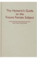 The Hysteric's Guide to the Future Female Subject Books
